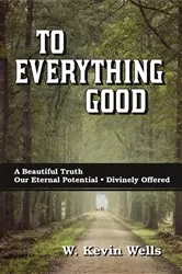 Book cover of To Everything Good (2nd ed.) by W Kevin Wells