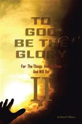 Book cover of To God Be The Glory For The Things He Has Done And Will Do Part II by Michael R. Williams