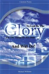 Book cover of To God Be The Glory For The Things He Has Done And Will Do! by Michael R. Williams