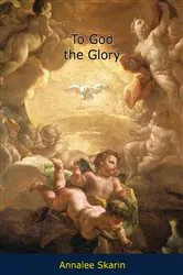 Book cover of To God the Glory by Annalee Skarin