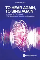 Book cover of To Hear Again, To Sing Again: A Memoir By Ellis Douek, Ent Surgeon And Hearing Implant Pioneer by Ellis Douek