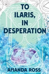 Book cover of To Ilaris, In Desperation by Amanda Ross