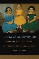 Book cover of To Live an Antislavery Life by Erica L. Ball