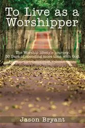 Book cover of To Live as a Worshipper by Jason Bryant