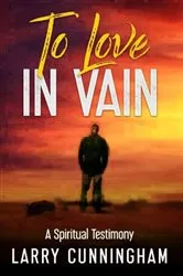 Book cover of TO LOVE IN VAIN by Larry Cunningham