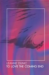Book cover of To Love The Coming End by Leanne Dunic