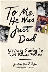Book cover of To Me, He Was Just Dad by Joshua David Stein