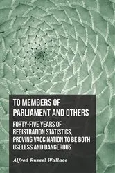 Book cover of To Members of Parliament and Others. Forty-five Years of Registration Statistics, Proving Vaccination to be Both Useless and Dangerous by Unknown