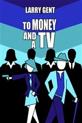 Book cover of To Money and a TV by Larry Gent