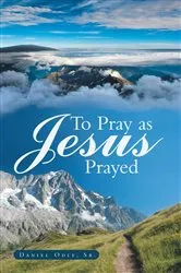 Book cover of To Pray as Jesus Prayed by Daniel Odle  Sr.