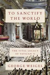 Book cover of To Sanctify the World by George Weigel