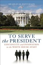 Book cover of To Serve the President by Bradley H. Patterson