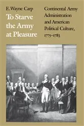 Book cover of To Starve the Army at Pleasure by E. Wayne Carp