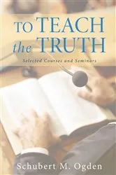 Book cover of To Teach the Truth by Schubert M. Ogden