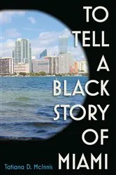 Book cover of To Tell a Black Story of Miami by Tatiana D. McInnis