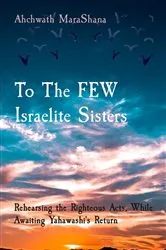 Book cover of To The FEW Israelite Sisters by Ahchwath MaraShana