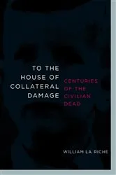 Book cover of To the House of Collateral Damage by William La Riche