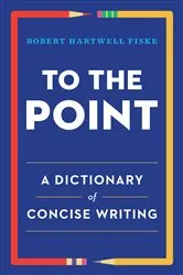 Book cover of To the Point: A Dictionary of Concise Writing by Robert Hartwell Fiske