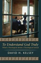 Book cover of To Understand God Truly by David H. Kelsey