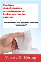 Book cover of Toallitas desinfectantes y aerosoles caseros hechos con recetas naturales by Valerie D. Hering