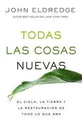 Book cover of Todas las cosas nuevas by John Eldredge