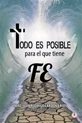 Book cover of Todo es posible para el que tiene fe by Iván Rodrigo Cardona Ríos