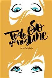 Book cover of Todo eso que nos une by Ana Campoy
