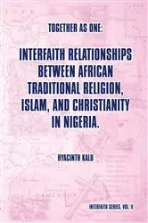 Book cover of Together as One: Interfaith Relationships Between African Traditional Religion, Islam, and Christianity in Nigeria. by Hyacinth Kalu