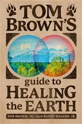 Book cover of Tom Brown's Guide to Healing the Earth by Tom Brown