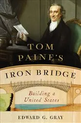 Book cover of Tom Paine's Iron Bridge: Building a United States by Edward G. Gray