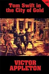 Book cover of Tom Swift #11: Tom Swift in the City of Gold by Victor Appleton