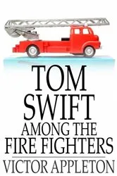 Book cover of Tom Swift among the Fire Fighters by Victor Appleton