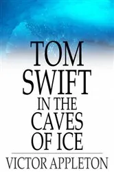 Book cover of Tom Swift in the Caves of Ice by Victor Appleton