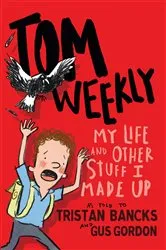 Book cover of Tom Weekly 1: My Life and Other Stuff I Made Up by Tristan Bancks