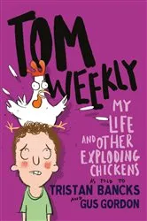 Book cover of Tom Weekly 4: My Life and Other Exploding Chickens by Tristan Bancks
