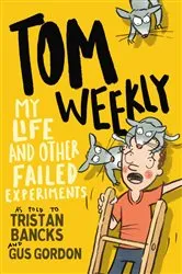 Book cover of Tom Weekly 6: My Life and Other Failed Experiments by Tristan Bancks