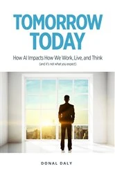 Book cover of TOMORROW | TODAY: How AI Impacts How We Work, Live and Think (and it's not what you expect) by Donal Daly
