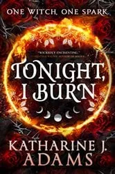 Book cover of Tonight, I Burn by Katharine J. Adams