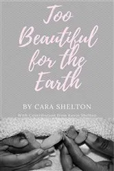 Book cover of Too Beautiful for the Earth by Cara L Shelton