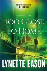 Book cover of Too Close to Home (Women of Justice Book #1) by Lynette Eason