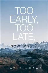 Book cover of Too Early, Too Late, Now What? by Unknown