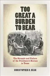 Book cover of Too Great a Burden to Bear by Christopher B. Bean
