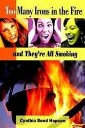 Book cover of Too Many Irons in the Fire by Cynthia Bond Hopson