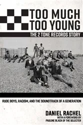Book cover of Too Much Too Young, the 2 Tone Records Story: Rude Boys, Racism, and the Soundtrack of a Generation by Daniel Rachel