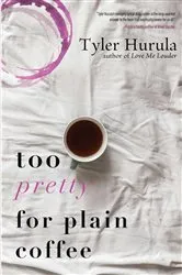 Book cover of Too Pretty for Plain Coffee by Tyler Hurula