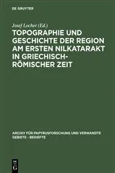 Book cover of Topographie und Geschichte der Region am ersten Nilkatarakt in griechisch-römischer Zeit by Josef Locher