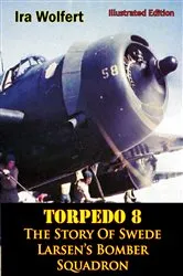 Book cover of TORPEDO 8 — The Story Of Swede Larsen’s Bomber Squadron [Illustrated Edition] by Ira Wolfert