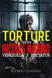 Book cover of Torture under Nicolas Maduro by Rodulfo Gonzalez