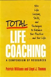 Book cover of Total Life Coaching: 50+ Life Lessons, Skills, and Techniques to Enhance Your Practice . . . and Your Life by Lloyd J. Thomas
