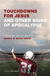 Book cover of Touchdowns for Jesus and Other Signs of Apocalypse by Marcia W. Mount Shoop